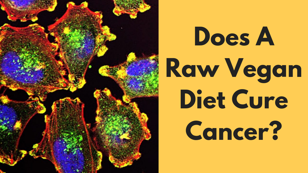 Does A Raw Vegan Diet Cure Cancer?