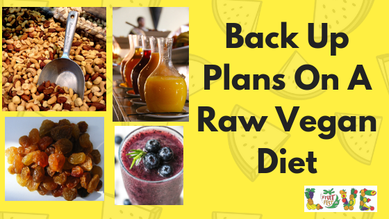 Back Up Plans On A Raw Vegan Diet