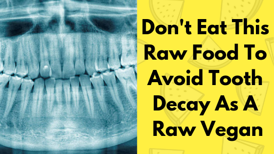 Don’t Eat This Raw Food To Avoid Tooth Decay As A Raw Vegan