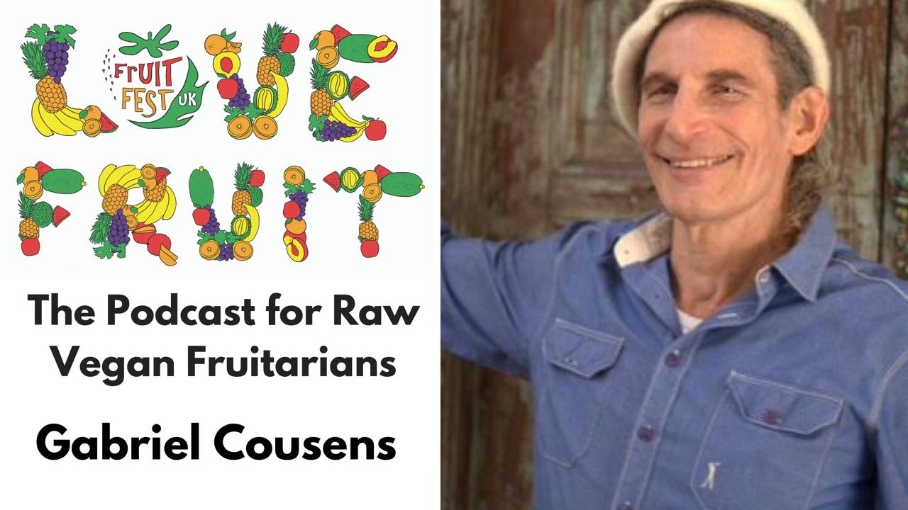 Dr Gabriel Cousens – Love Fruit Podcast Interview